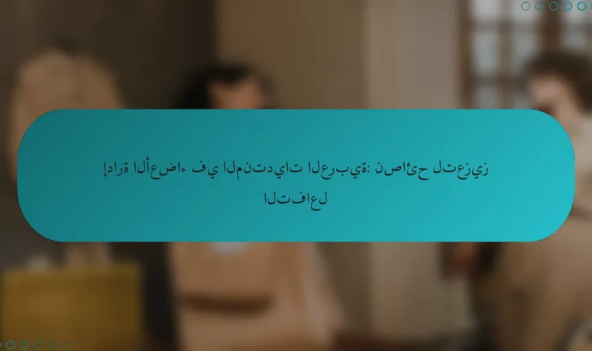 إدارة الأعضاء في المنتديات العربية: نصائح لتعزيز التفاعل