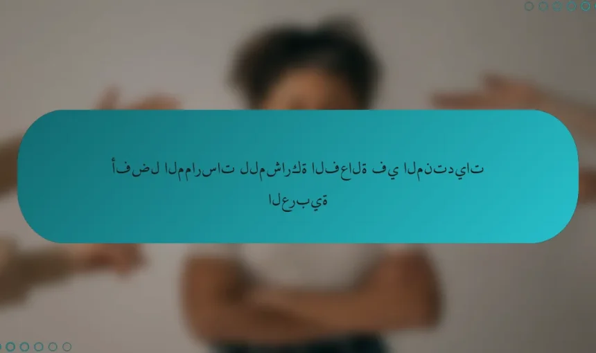 أفضل الممارسات للمشاركة الفعالة في المنتديات العربية