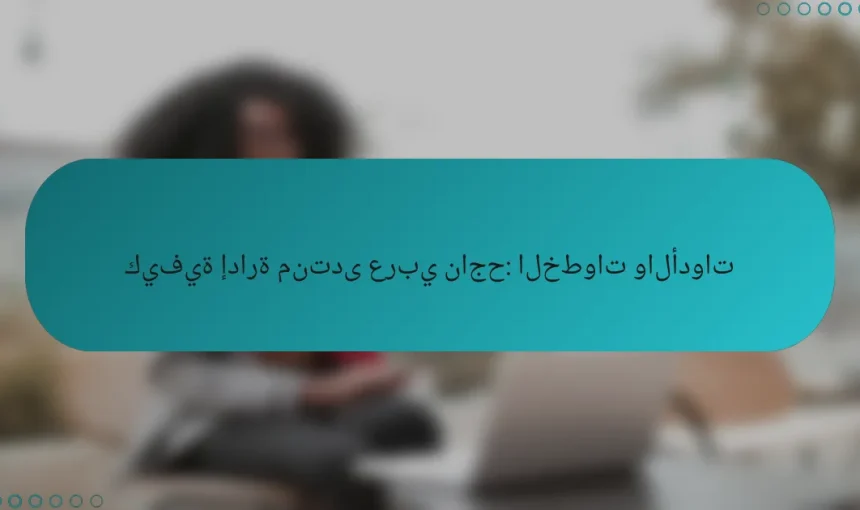 كيفية إدارة منتدى عربي ناجح: الخطوات والأدوات