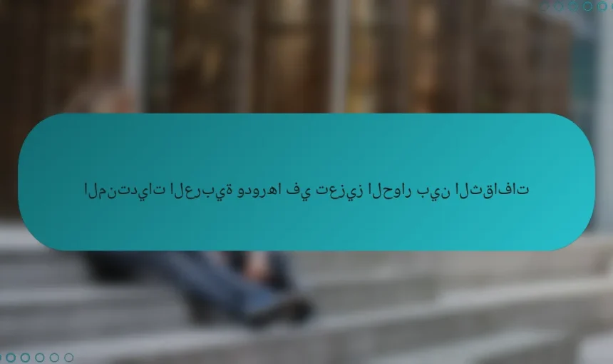المنتديات العربية ودورها في تعزيز الحوار بين الثقافات