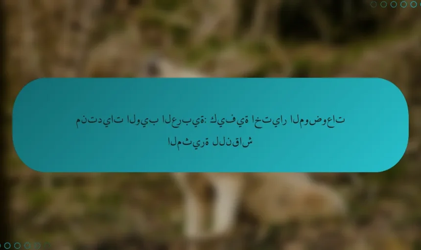منتديات الويب العربية: كيفية اختيار الموضوعات المثيرة للنقاش