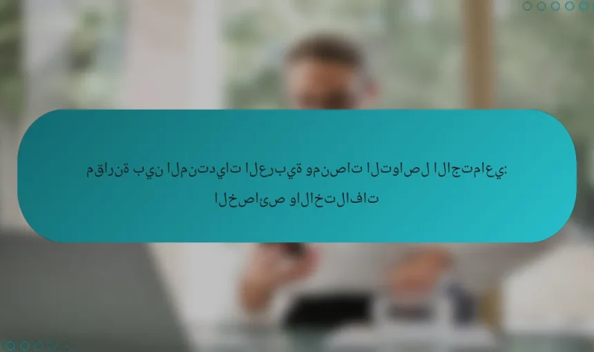 مقارنة بين المنتديات العربية ومنصات التواصل الاجتماعي: الخصائص والاختلافات