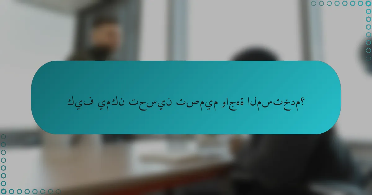 كيف يمكن تحسين تصميم واجهة المستخدم؟