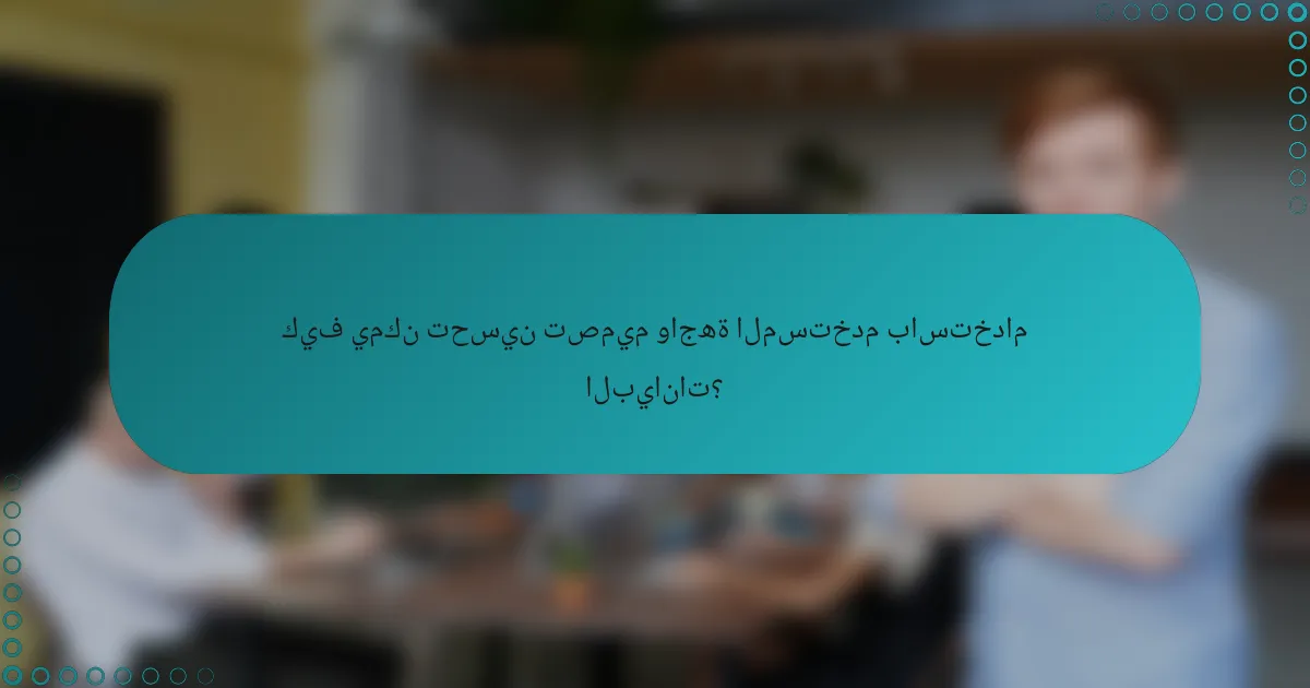 كيف يمكن تحسين تصميم واجهة المستخدم باستخدام البيانات؟