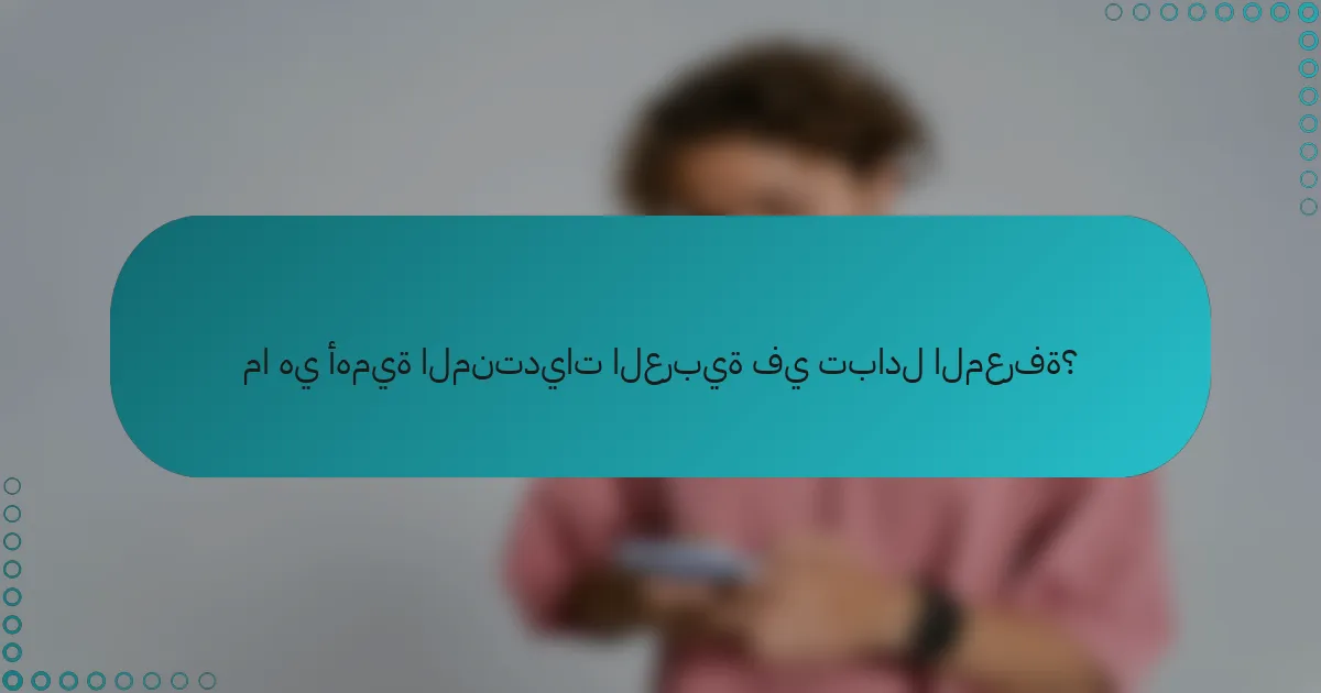 ما هي أهمية المنتديات العربية في تبادل المعرفة؟