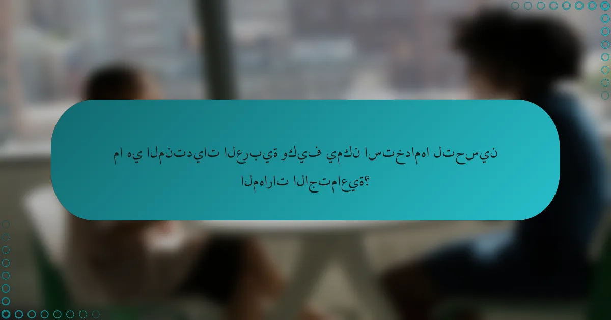 ما هي المنتديات العربية وكيف يمكن استخدامها لتحسين المهارات الاجتماعية؟