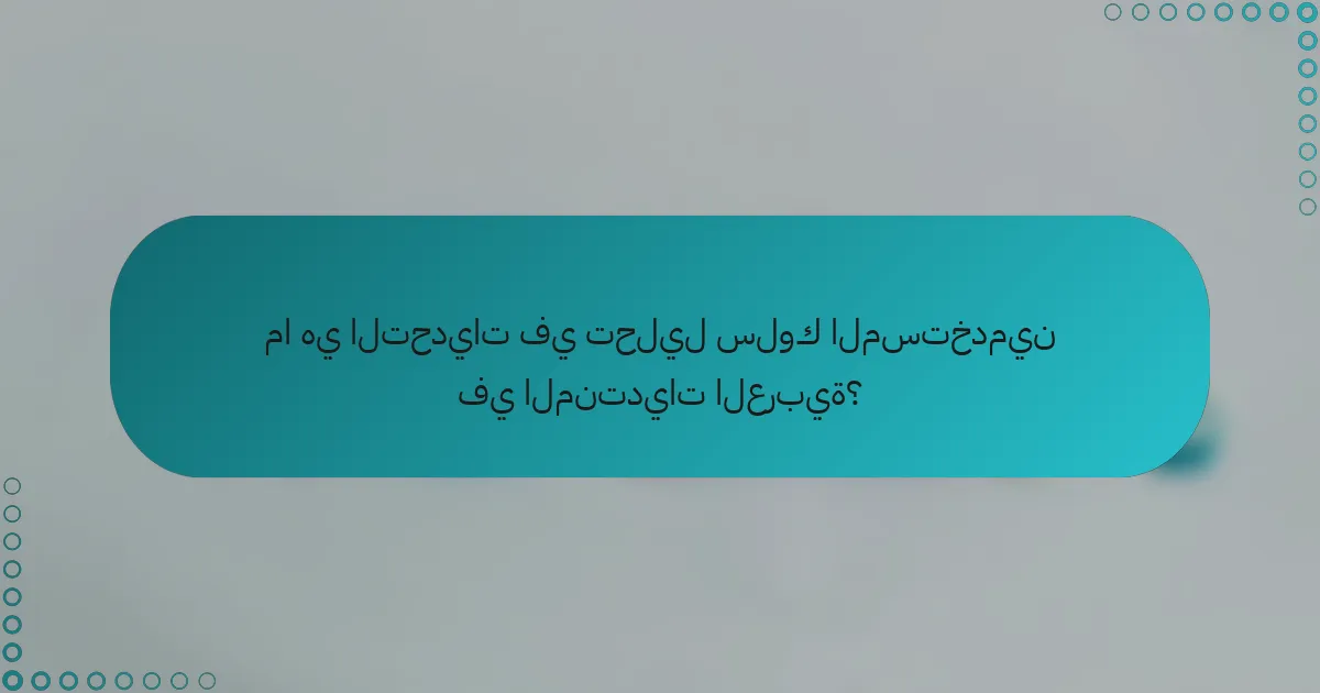 ما هي التحديات في تحليل سلوك المستخدمين في المنتديات العربية؟