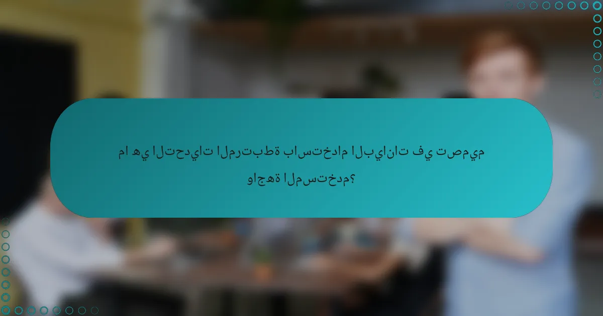 ما هي التحديات المرتبطة باستخدام البيانات في تصميم واجهة المستخدم؟