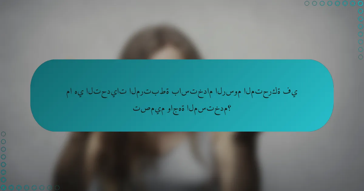 ما هي التحديات المرتبطة باستخدام الرسوم المتحركة في تصميم واجهة المستخدم؟
