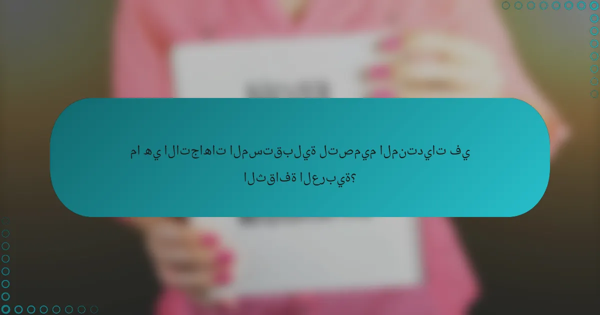 ما هي الاتجاهات المستقبلية لتصميم المنتديات في الثقافة العربية؟