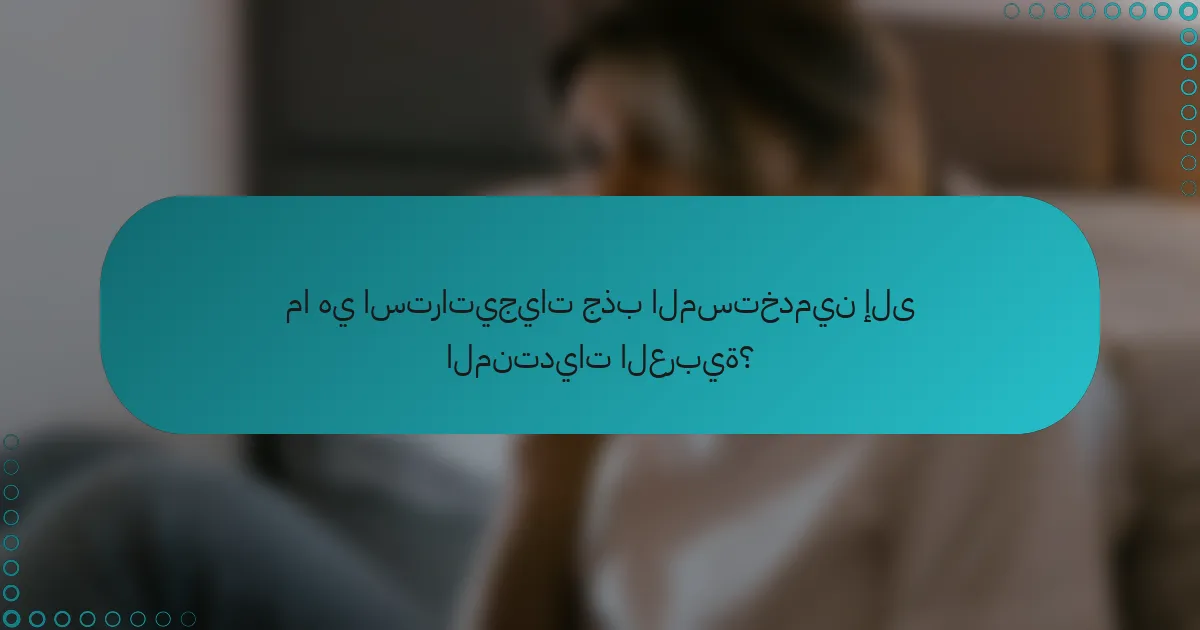 ما هي استراتيجيات جذب المستخدمين إلى المنتديات العربية؟
