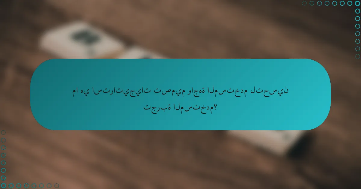 ما هي استراتيجيات تصميم واجهة المستخدم لتحسين تجربة المستخدم؟